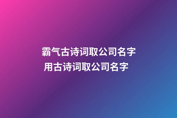 霸气古诗词取公司名字 用古诗词取公司名字-第1张-公司起名-玄机派
